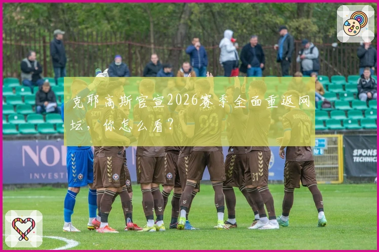 克耶高斯官宣2026赛季全面重返网坛，你怎么看？