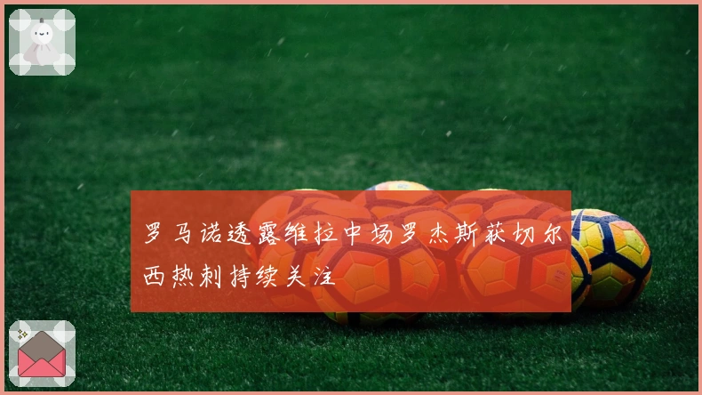 罗马诺透露维拉中场罗杰斯获切尔西热刺持续关注